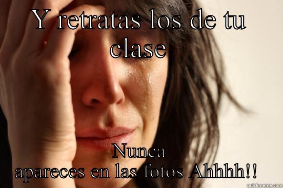 Y RETRATAS LOS DE TU CLASE NUNCA APARECES EN LAS FOTOS AHHHH!!  First World Problems