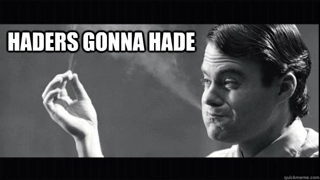 HADERS GONNA HADE  Bill Hader