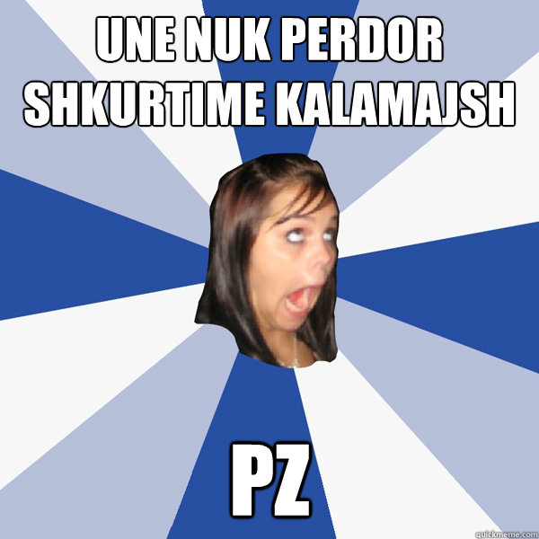 une nuk perdor shkurtime kalamajsh pz  Annoying Facebook Girl