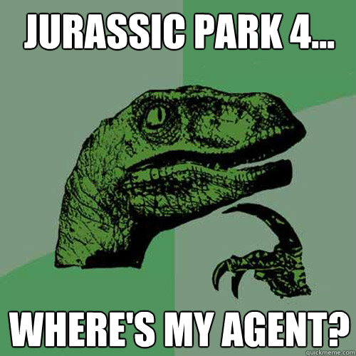 Jurassic Park 4... Where's my agent?  Philosoraptor