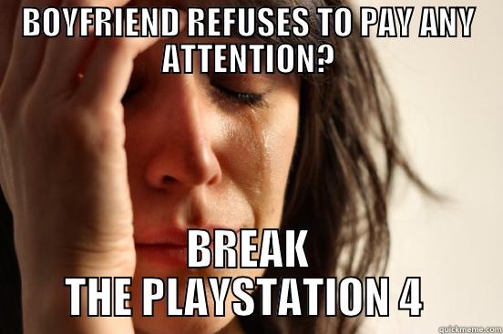BOYFRIEND REFUSES TO PAY ANY ATTENTION? BREAK THE PLAYSTATION 4  First World Problems