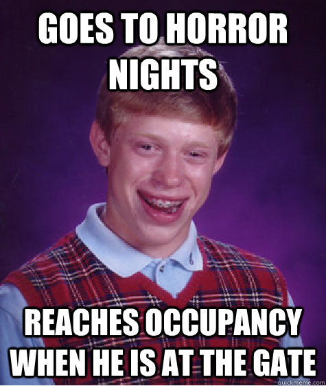Goes to Horror Nights Reaches occupancy when he is at the gate  Bad Luck Brian