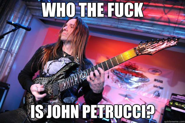 Who the fuck is John Petrucci?  