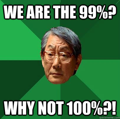 We are the 99%? Why not 100%?! - We are the 99%? Why not 100%?!  High Expectations Asian Father