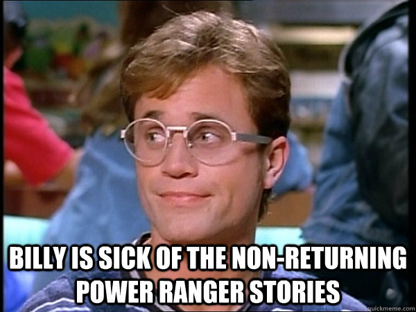  Billy is sick of the non-returning power ranger stories -  Billy is sick of the non-returning power ranger stories  unamused billy