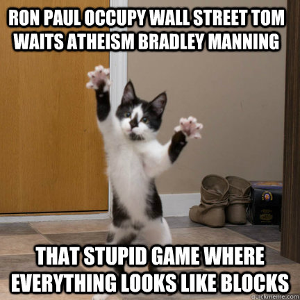 Ron Paul Occupy Wall Street Tom Waits Atheism Bradley manning That stupid game where everything looks like blocks  