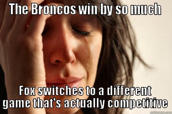 THE BRONCOS WIN BY SO MUCH FOX SWITCHES TO A DIFFERENT GAME THAT'S ACTUALLY COMPETITIVE First World Problems