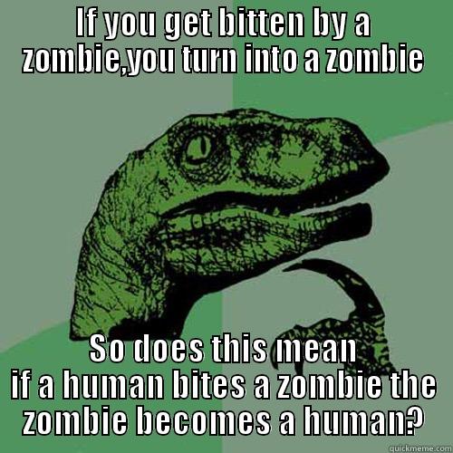 IF YOU GET BITTEN BY A ZOMBIE,YOU TURN INTO A ZOMBIE SO DOES THIS MEAN IF A HUMAN BITES A ZOMBIE THE ZOMBIE BECOMES A HUMAN? Philosoraptor