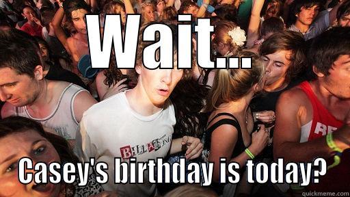 WAIT... CASEY'S BIRTHDAY IS TODAY? Sudden Clarity Clarence
