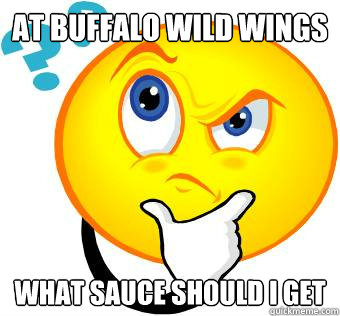 At Buffalo Wild Wings What sauce should I get  - At Buffalo Wild Wings What sauce should I get   Good Question Smiley