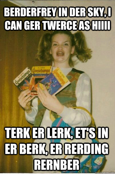 BERDERFREY IN DER SKY, I CAN GER TWERCE AS HIIII TERK ER LERK, ET'S IN ER BERK, ER RERDING RERNBER  BERKS