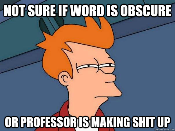 Not sure if word is obscure Or professor is making shit up   Futurama Fry