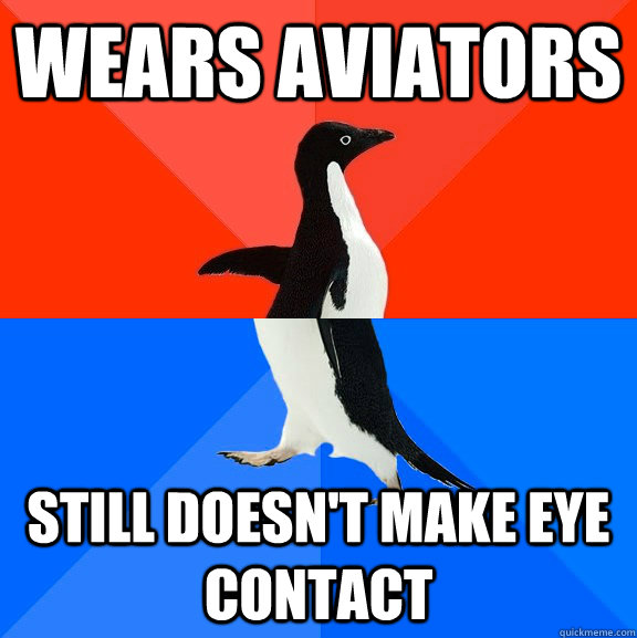 Wears aviators  still doesn't make eye contact  Socially Awesome Awkward Penguin