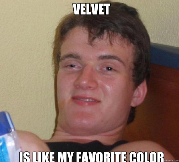 velvet  is like my favorite color   10guy