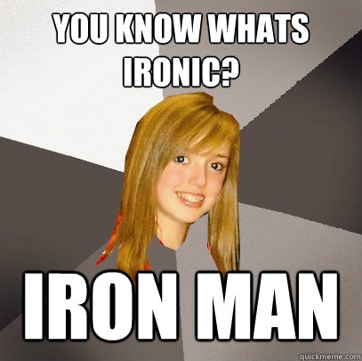 You know whats ironic? Iron man - You know whats ironic? Iron man  Musically Oblivious 8th Grader