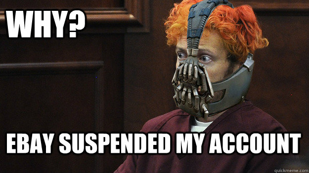 Why?  Ebay SUSPENDED MY ACCOUNT - Why?  Ebay SUSPENDED MY ACCOUNT  James Holmes