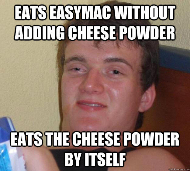 eats easymac without adding cheese powder eats the cheese powder by itself  