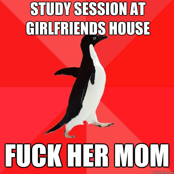Study session at girlfriends house fuck her mom  Socially Awesome Penguin