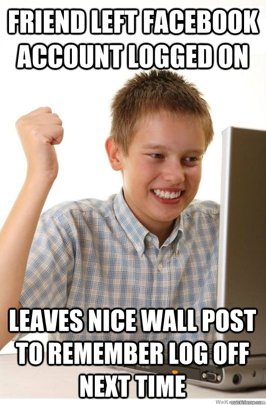 Friend Left facebook account logged on Leaves nice wall post to remember log off next time  First Day On Internet Kid