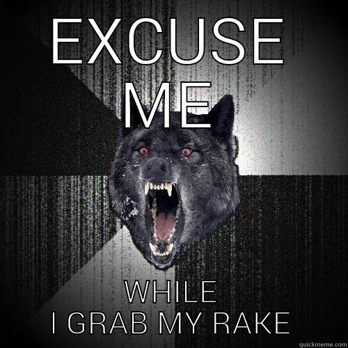 EXCUSE ME WHILE I GRAB MY RAKE Insanity Wolf