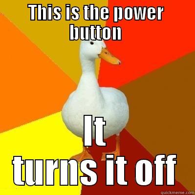 THIS IS THE POWER BUTTON IT TURNS IT OFF Tech Impaired Duck