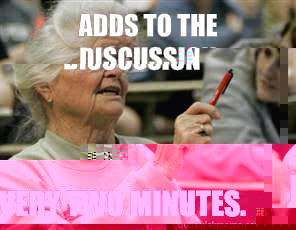 Adds to the discussion Every two minutes.  Senior College Student