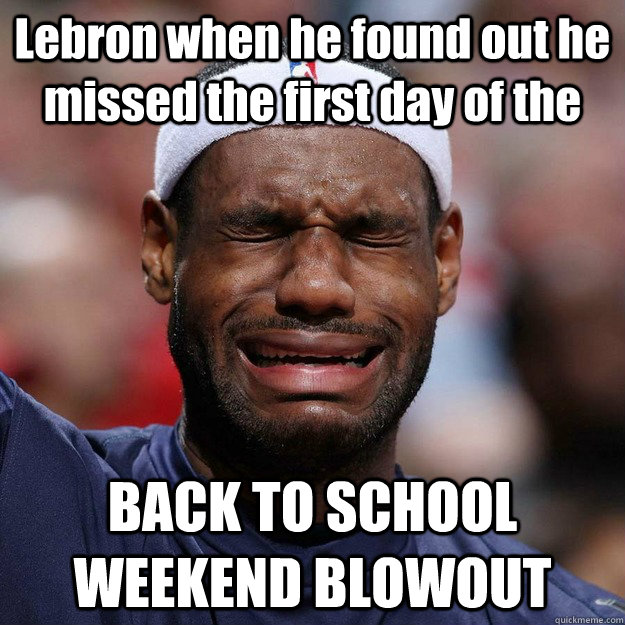 Lebron when he found out he missed the first day of the  BACK TO SCHOOL WEEKEND BLOWOUT  Lebron Crying