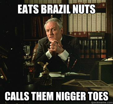 Eats Brazil Nuts calls them Nigger Toes - Eats Brazil Nuts calls them Nigger Toes  Time Warp Tommy