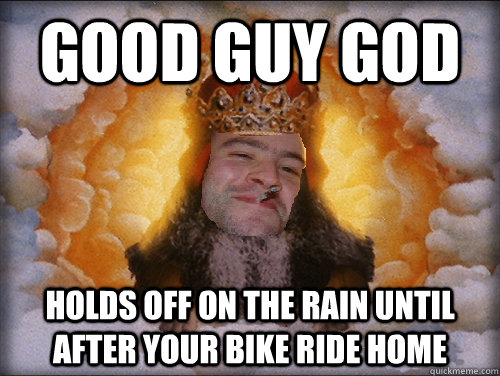 GOOD GUY GOD holds off on the rain until after your bike ride home  