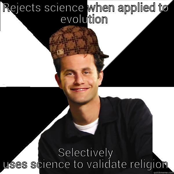 kirk cam meme - REJECTS SCIENCE WHEN APPLIED TO EVOLUTION  SELECTIVELY USES SCIENCE TO VALIDATE RELIGION Scumbag Christian