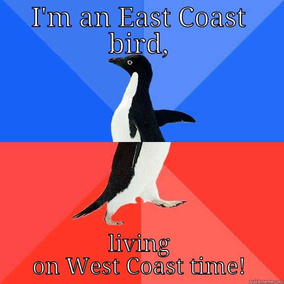I'M AN EAST COAST BIRD, LIVING ON WEST COAST TIME! Socially Awkward Awesome Penguin