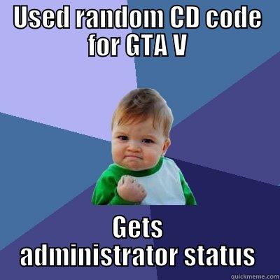 USED RANDOM CD CODE FOR GTA V GETS ADMINISTRATOR STATUS Success Kid