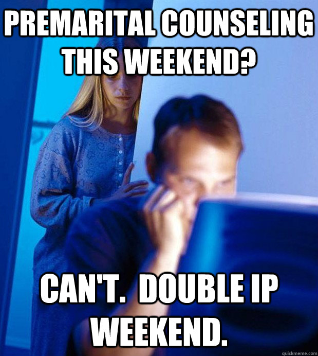 Premarital Counseling This Weekend? Can't.  Double IP weekend.  