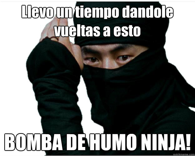 ¿Llevo un tiempo dandole vueltas a esto ¡BOMBA DE HUMO NINJA!  