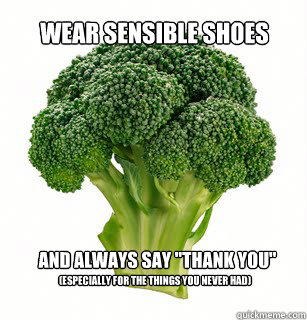 wear sensible shoes  and always say 