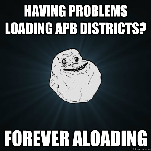 Having problems loading APB districts? Forever aloading  Forever Alone