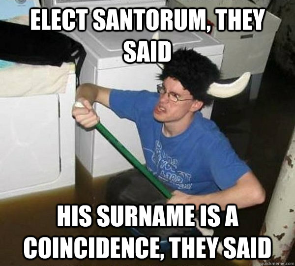 Elect Santorum, They said His surname is a coincidence, they said - Elect Santorum, They said His surname is a coincidence, they said  They said