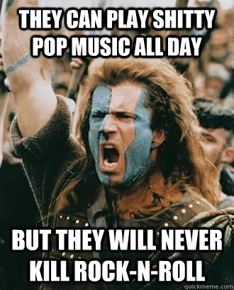 They can play shitty pop music all day but they will never kill rock-n-roll  SOPA Opposer