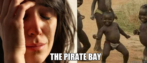  The Pirate BAY  First World Problems  Third World Success