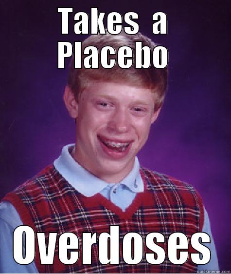 BLB takes a placebo - TAKES  A PLACEBO OVERDOSES Bad Luck Brian