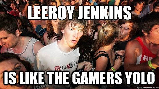 Leeroy Jenkins is like the Gamers YOLO  Sudden Clarity Clarence Neopet