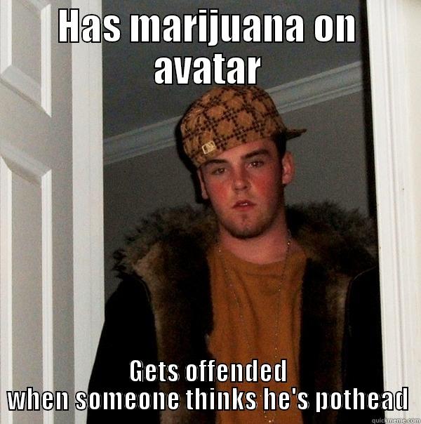 kKaltUu  - HAS MARIJUANA ON AVATAR GETS OFFENDED WHEN SOMEONE THINKS HE'S POTHEAD Scumbag Steve