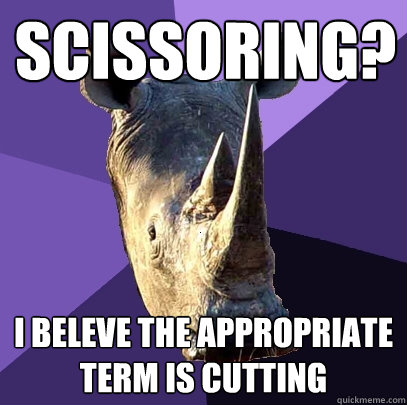 SCISSORING? I BELEVE THE APPROPRIATE TERM IS CUTTING  Sexually Oblivious Rhino