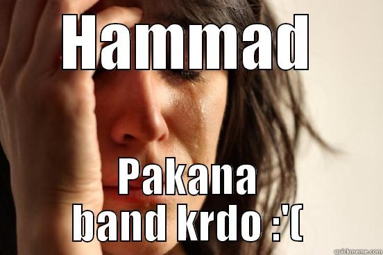 HAMMAD PAKANA BAND KRDO :'( First World Problems