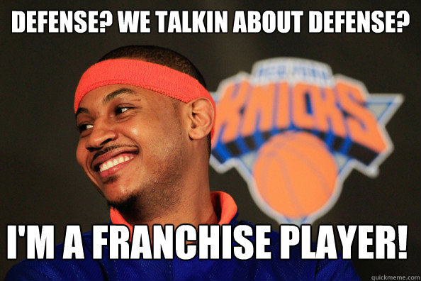 Defense? We talkin about defense? I'm a franchise player! - Defense? We talkin about defense? I'm a franchise player!  carmelo anthony