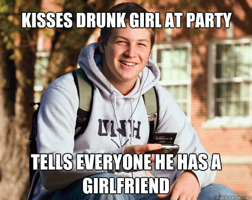 kisses drunk girl at party tells everyone he has a girlfriend  College Freshman