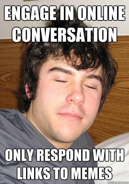 Engage in online conversation only respond with links to memes - Engage in online conversation only respond with links to memes  Meme boy