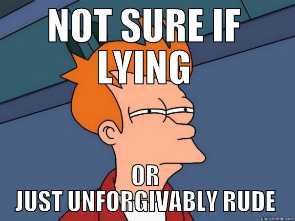 NOT SURE IF LYING OR JUST UNFORGIVABLY RUDE Futurama Fry