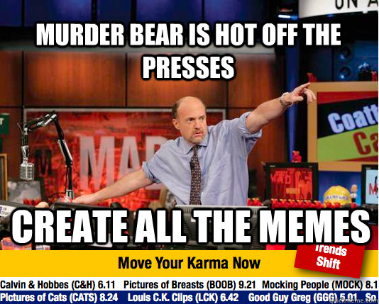 Murder Bear is hot off the presses Create all the memes  Mad Karma with Jim Cramer