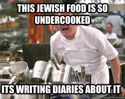 this jewish food is so undercooked its writing diaries about it - this jewish food is so undercooked its writing diaries about it  Chef Ramsay
